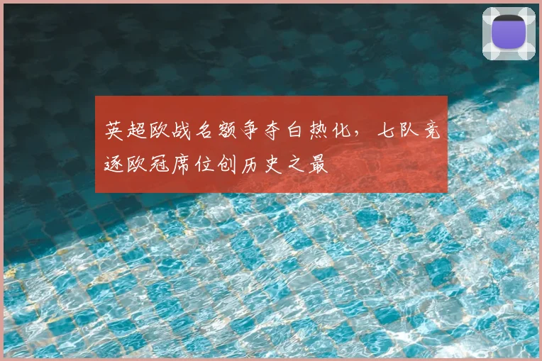 英超欧战名额争夺白热化，七队竞逐欧冠席位创历史之最